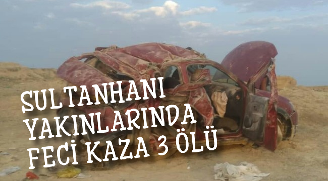 SULTANHANI İLÇESİ YAKINLARINDA FECİ KAZA 3 ÖLÜ