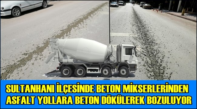 SULTANHANI İLÇESİNDE BETON MİKSERLERİ ASFALT YOLA BETON DÖKEREK ZARAR VERİYOR