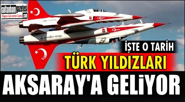 TÜRK YILDIZLARI CUMARTESİ GÜNÜ AKSARAY SEMALARINDA OLACAK
