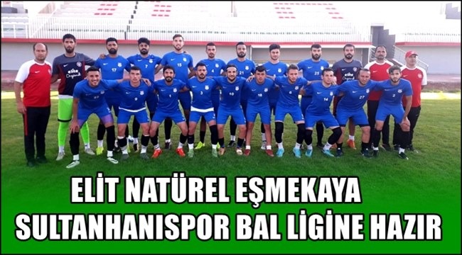 ELİT NATÜREL EŞMEKAYA SULTANHANISPOR BAL LİGİNE HAZIR