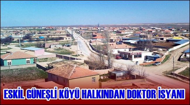 ESKİL GÜNEŞLİ KÖYÜ HALKINDAN DOKTOR İSYANI