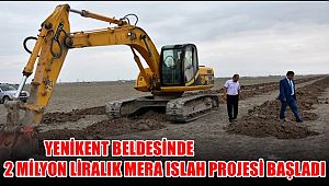 YENİKENT BELDESİNDE 2 MİLYON LİRALIK MERA ISLAH PROJESİ BAŞLADI