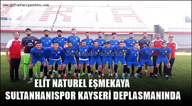 ELİT NATUREL EŞMEKAYA SULTANHANISPOR KAYSERİ DEPLASMANINDA