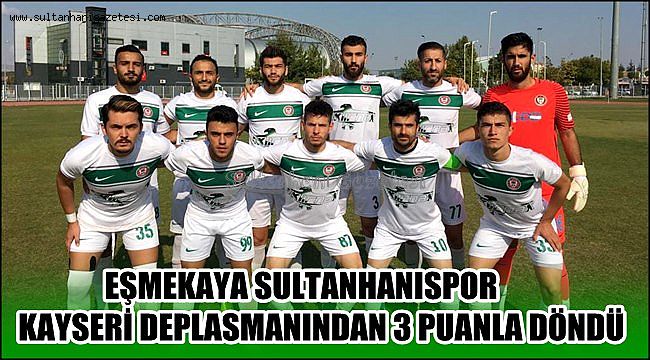 EŞMEKAYA SULTANHANISPOR KAYSERİ DEPLASMANINDAN 3 PUANLA DÖNDÜ