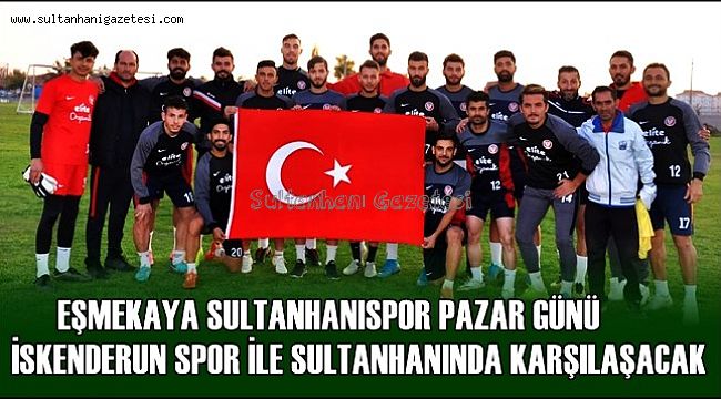 EŞMEKAYA SULTANHANISPOR PAZAR GÜNÜ İSKENDERUN SPOR İLE SULTANHANINDA KARŞILAŞACAK