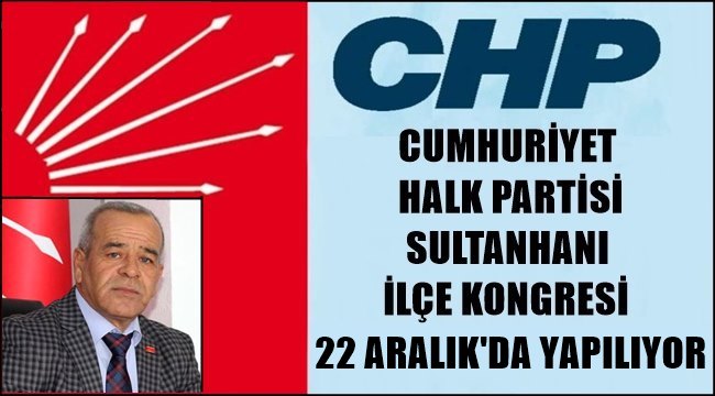 CUMHURİYET HALK PARTİSİ SULTANHANI İLÇE KONGRESİ 22 ARALIK PAZAR GÜNÜ YAPILIYOR