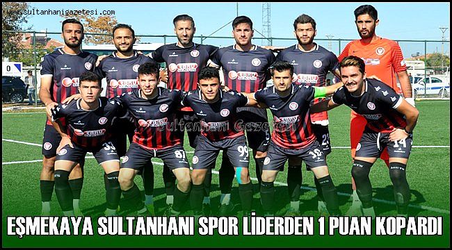 EŞMEKAYA SULTANHANI SPOR LİDERDEN 1 PUAN KOPARDI