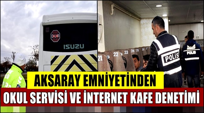 AKSARAY EMNİYETİNDEN OKUL SERVİSİ VE İNTERNET KAFE DENETİMİ