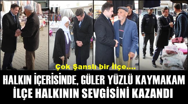 HALKIN İÇERİSİNDE, GÜLER YÜZLÜ KAYMAKAM OSMAN ACAR İLÇE HALKININ SEVGİSİNİ KAZANDI