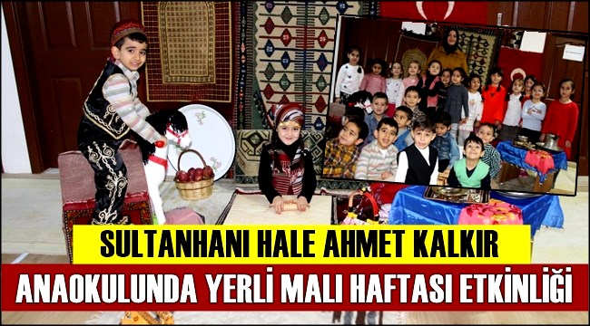 SULTANHANI HALE AHMET KALKIR ANAOKULUNDA YERLİ MALI HAFTASI ETKİNLİĞİ