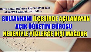 SULTANHANI İLÇESİNDE EĞİTİM GÖREN YÜZLERCE KİŞİ AÇIK ÖĞRETİM BÜROSU İSTİYOR