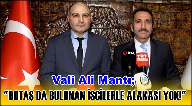 AKSARAY VALİSİ ÖZELLİKLE BELİRTTİ &quot;SULTANHANI BOTAŞ DA BULUNAN İŞÇİLERLE ALAKASI YOK!&quot;