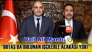 AKSARAY VALİSİ ÖZELLİKLE BELİRTTİ "SULTANHANI BOTAŞ DA BULUNAN İŞÇİLERLE ALAKASI YOK!"