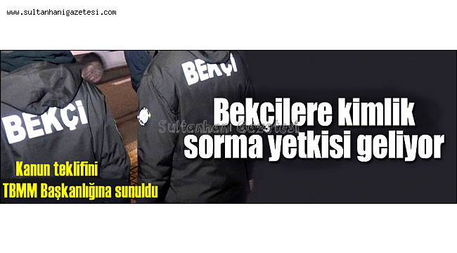 BEKÇİLERE YENİ YETKİLER GELİYOR, KANUN TEKLİFİ MECLİSE SUNULDU