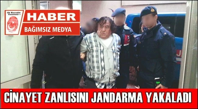CİNAYET ZANLISINI JANDARMA YAKALADI