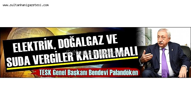 FATURADAKİ VERGİLER EVLERDE DE İŞYERLERİNDE DE KALDIRILMALI