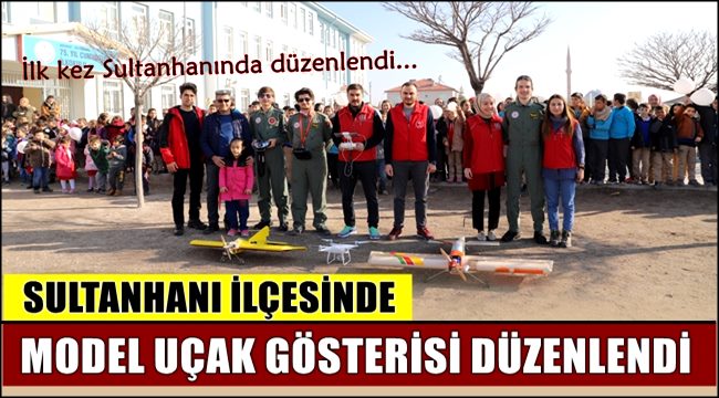 SULTANHANI İLÇESİNDE MODEL UÇAK GÖSTERİSİ DÜZENLENDİ