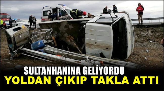 SULTANHANINA GELİYORDU, YOLDAN ÇIKIP TAKLA ATTI