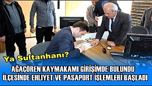 AĞAÇÖREN KAYMAKAMI GİRİŞİMDE BULUNDU İLÇESİNDE EHLİYET VE PASAPORT İŞLEMLERİ BAŞLADI