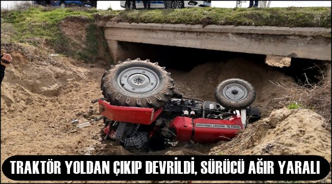 AKSARAY&#039;DA TRAKTÖR YOLDAN ÇIKIP DEVRİLDİ, SÜRÜCÜ AĞIR YARALI
