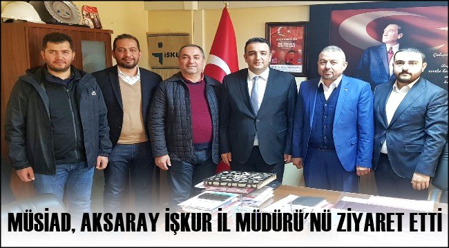 MÜSİAD, AKSARAY İŞKUR İL MÜDÜRÜ&#039;NÜ ZİYARET ETTİ