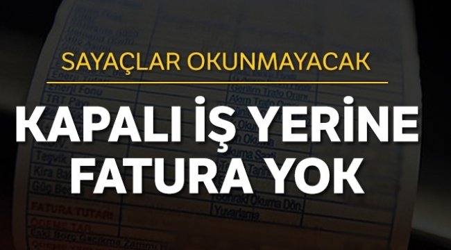 150 bin işletmeye temmuza kadar fatura yok