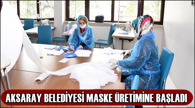 AKSARAY BELEDİYESİ MASKE ÜRETİMİNE BAŞLADI