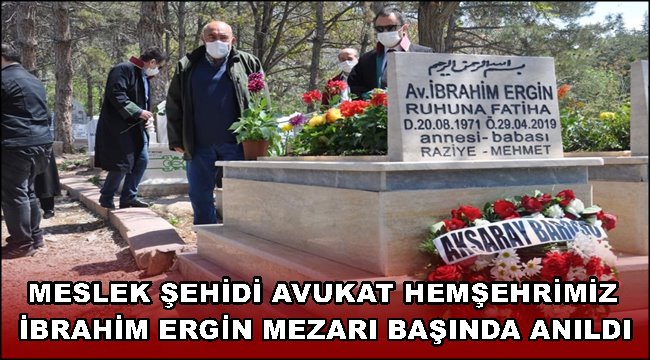 MESLEK ŞEHİDİ AVUKAT HEMŞEHRİMİZ İBRAHİM ERGİN MEZARI BAŞINDA ANILDI