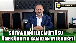 SULTANHANI İLÇE MÜFTÜSÜ ÖMER ÜNAL'IN RAMAZAN AYI SOHBETİ