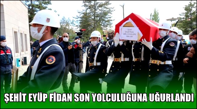 AKSARAYLI ŞEHİT EYÜP FİDAN SON YOLCULUĞUNA UĞURLANDI