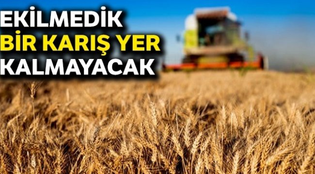 Ekilmedik 1 karış toprak kalmayacak