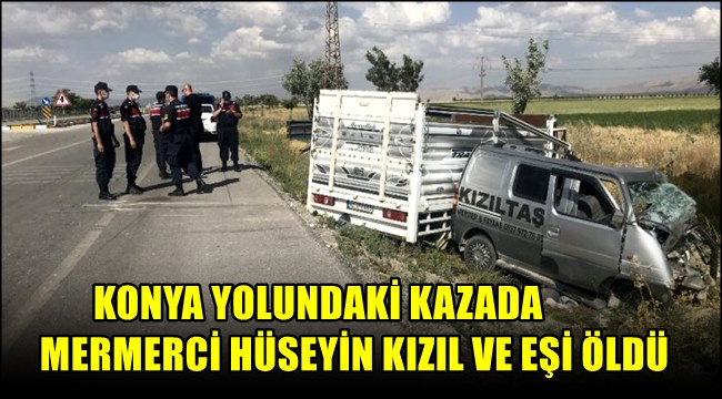 Konya Yolundaki Kazada Mermerci Huseyin Kizil Ve Esi Oldu Konya Www Sultanhanigazetesi Com Aksaray Ve Bolge Internet Gazetesi