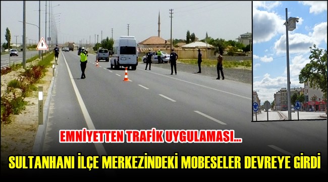 SULTANHANI İLÇE MERKEZİNDEKİ MOBESELER DEVREYE GİRDİ
