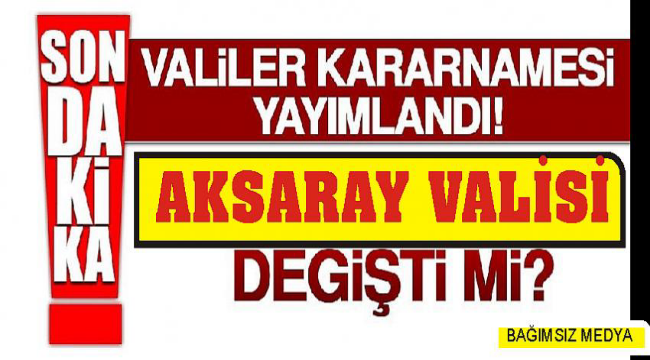 VALİLER KARARNAMESİ ÇIKTI, YENİ AKSARAY VALİSİ HAMZA AYDOĞDU OLDU