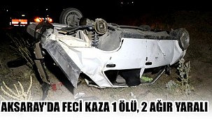 AKSARAY'DA FECİ KAZA OTOMOBİL HURDAYA DÖNDÜ, 1 ÖLÜ, 2 AĞIR YARALI