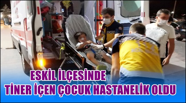 ESKİL İLÇESİNDE TİNER İÇEN ÇOCUK HASTANELİK OLDU