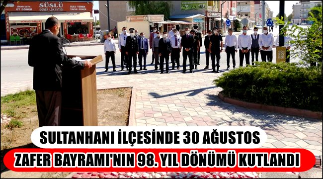 SULTANHANI İLÇESİNDE 30 AĞUSTOS ZAFER BAYRAMI&#039;NIN 98. YIL DÖNÜMÜ KUTLANDI