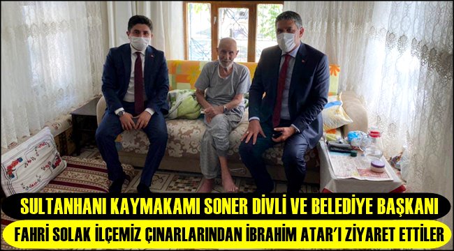 SULTANHANI KAYMAKAMI SONER DİVLİ VE BELEDİYE BAŞKANI FAHRİ SOLAK İLÇEMİZ ÇINARLARINDAN İBRAHİM ATAR&#039;I ZİYARET ETTİLER