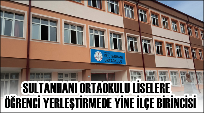 SULTANHANI ORTAOKULU LİSELERE ÖĞRENCİ YERLEŞTİRMEDE YİNE İLÇE BİRİNCİSİ