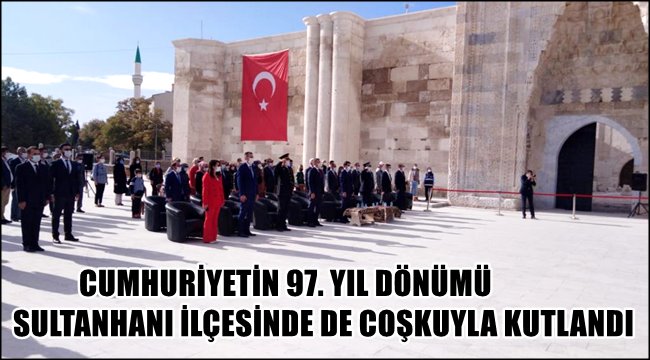 CUMHURİYETİN 97. YIL DÖNÜMÜ SULTANHANI İLÇESİNDE DE COŞKUYLA KUTLANDI
