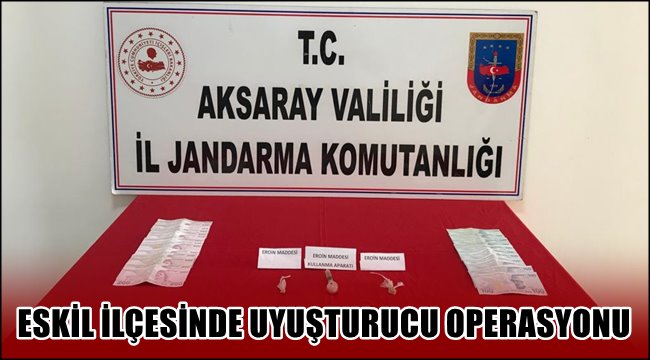 ESKİL İLÇESİNDE UYUŞTURUCU OPERASYONU 2 KİŞİ YAKALANDI