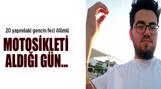 20 YAŞINDAKİ GENÇ MOTOSİKLETİ ALDIĞI GÜN KAZADA YAŞAMINI YİTİRDİ
