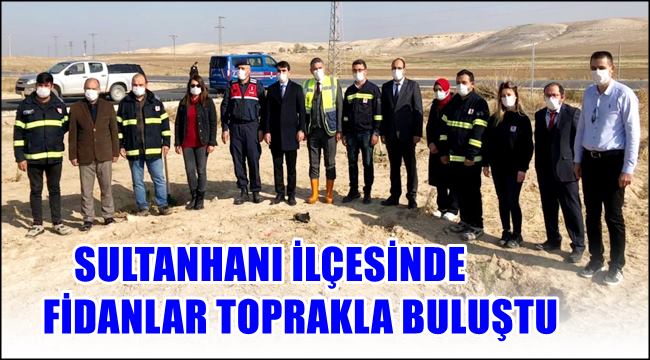 SULTANHANI İLÇESİNDE FİDANLAR TOPRAKLA BULUŞTU