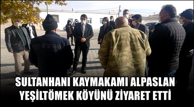 SULTANHANI KAYMAKAMI ALPASLAN YEŞİLTÖMEK KÖYÜNÜ ZİYARET ETTİ