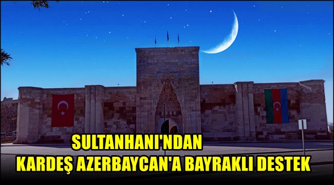 SULTANHANI&#039;NDAN KARDEŞ AZERBAYCAN&#039;A BAYRAKLI DESTEK