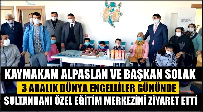 KAYMAKAM ALPASLAN VE BAŞKAN SOLAK 3 ARALIK DÜNYA ENGELLİLER GÜNÜNDE SULTANHANI ÖZEL EĞİTİM MERKEZİNİ ZİYARET ETTİ