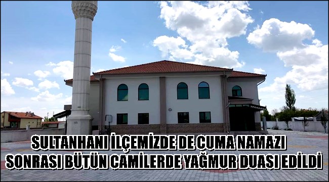 SULTANHANI İLÇEMİZDE DE CUMA NAMAZI SONRASI BÜTÜN CAMİLERDE YAĞMUR DUASI EDİLDİ