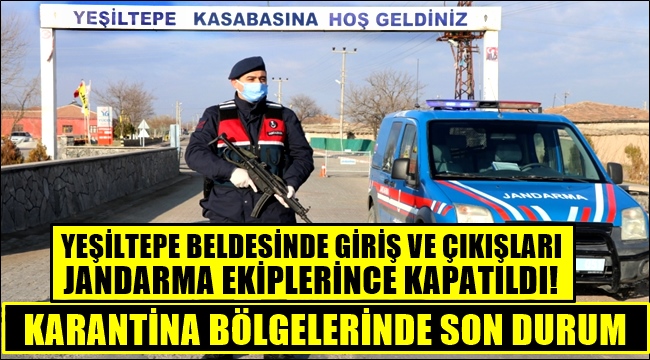 YEŞİLTEPE BELDESİNDE GİRİŞ VE ÇIKIŞLARI JANDARMA EKİPLERİNCE KAPATILDI! KARANTİNA BÖLGELERİNDE SON DURUM