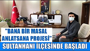 "BANA BİR MASAL ANLATSANA PROJESİ" SULTANHANI İLÇESİNDE BAŞLADI