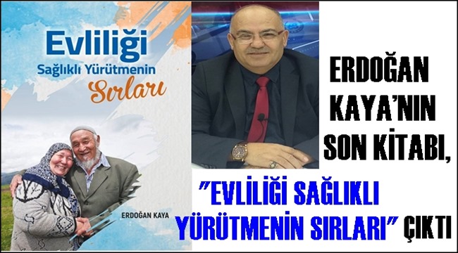 ERDOĞAN KAYA&#039;NIN SON KİTABI, &quot; EVLİLİĞİ SAĞLIKLI YÜRÜTMENİN SIRLARI&quot; ÇIKTI